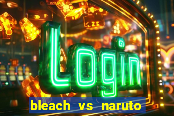 bleach vs naruto 2.6 jogos de luta